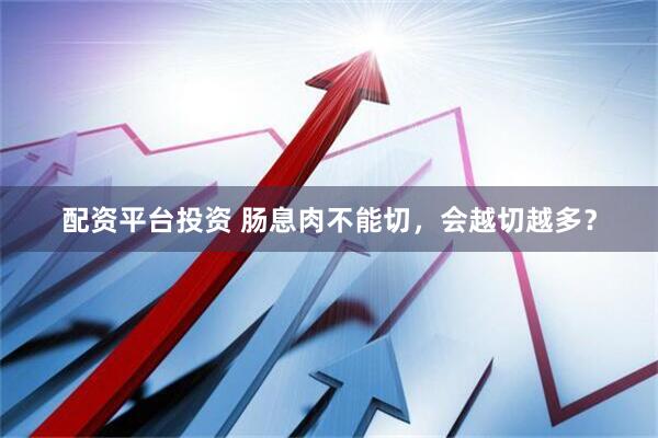 配资平台投资 肠息肉不能切，会越切越多？