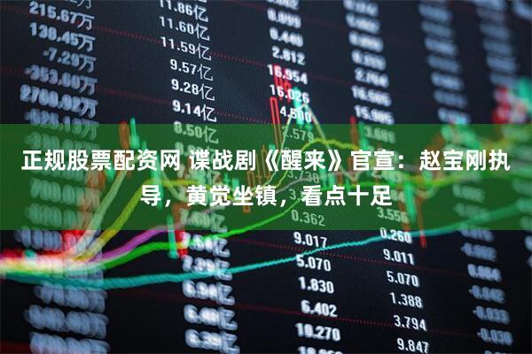 正规股票配资网 谍战剧《醒来》官宣：赵宝刚执导，黄觉坐镇，看点十足