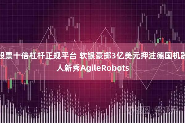 股票十倍杠杆正规平台 软银豪掷3亿美元押注德国机器人新秀AgileRobots